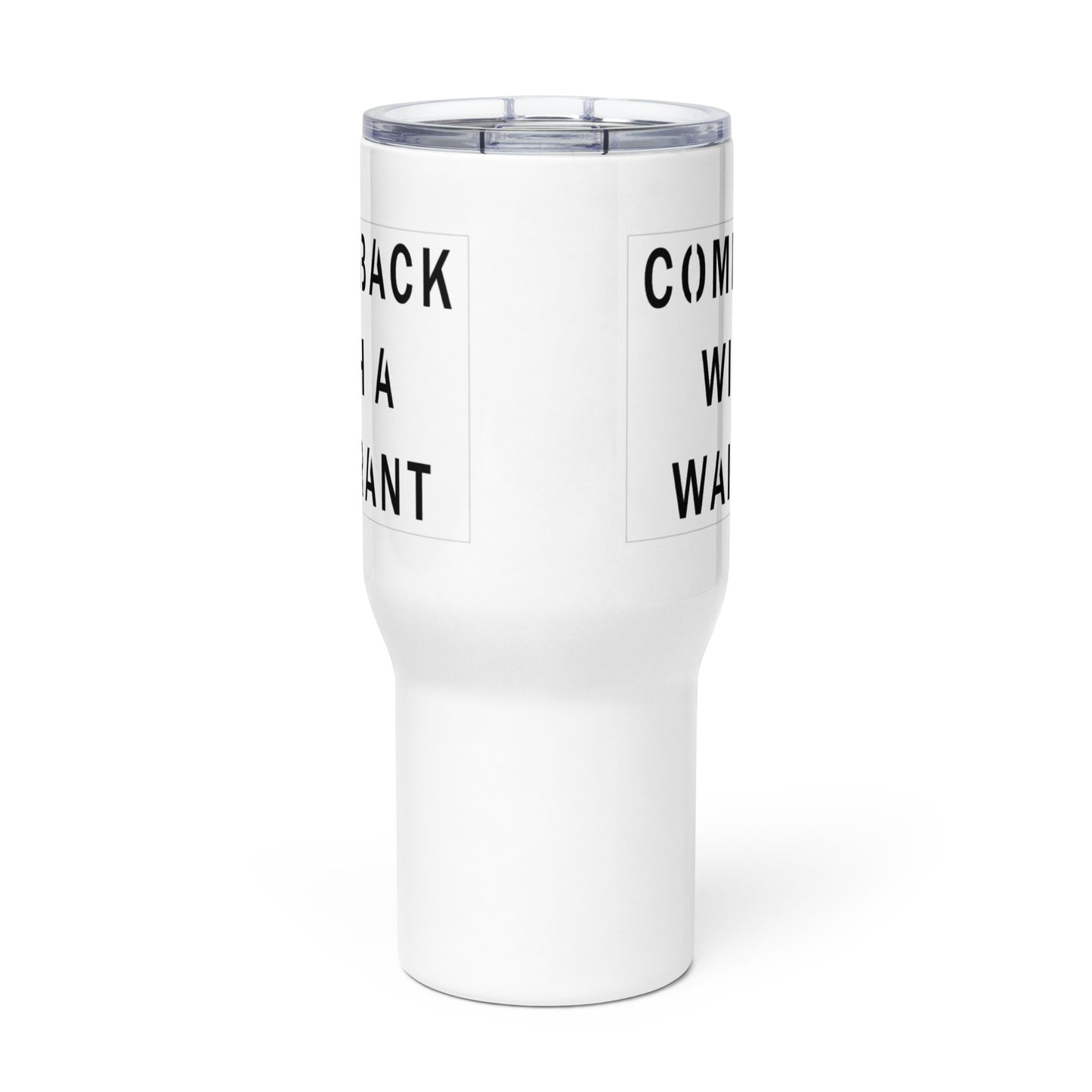 Come Back With a Warrant Travel mug with a handle