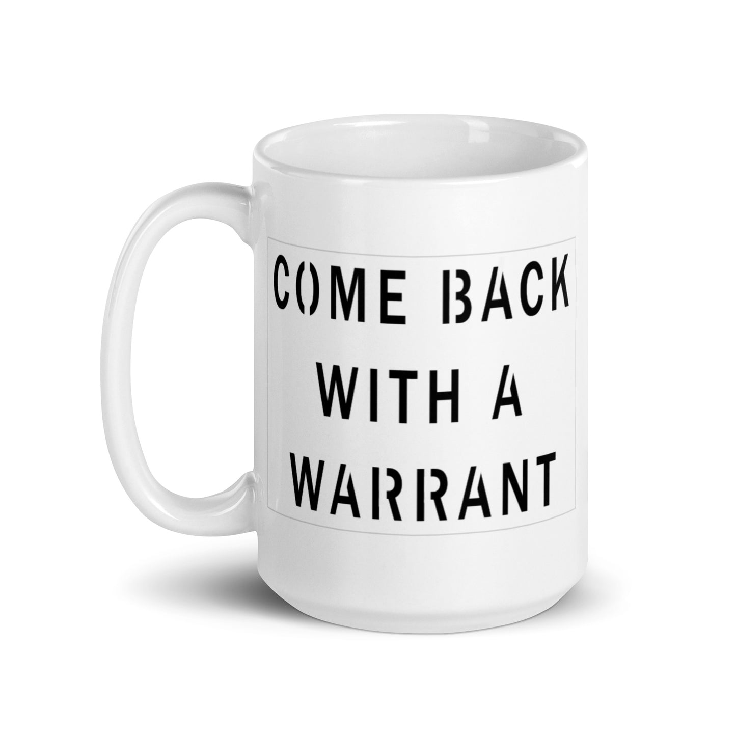 Come Back With a Warrant White glossy mug