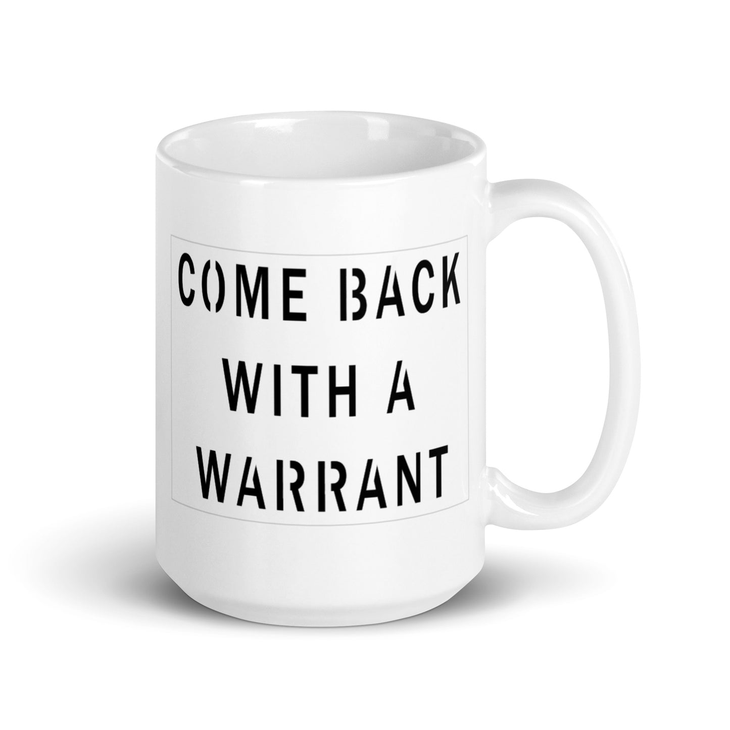 Come Back With a Warrant White glossy mug